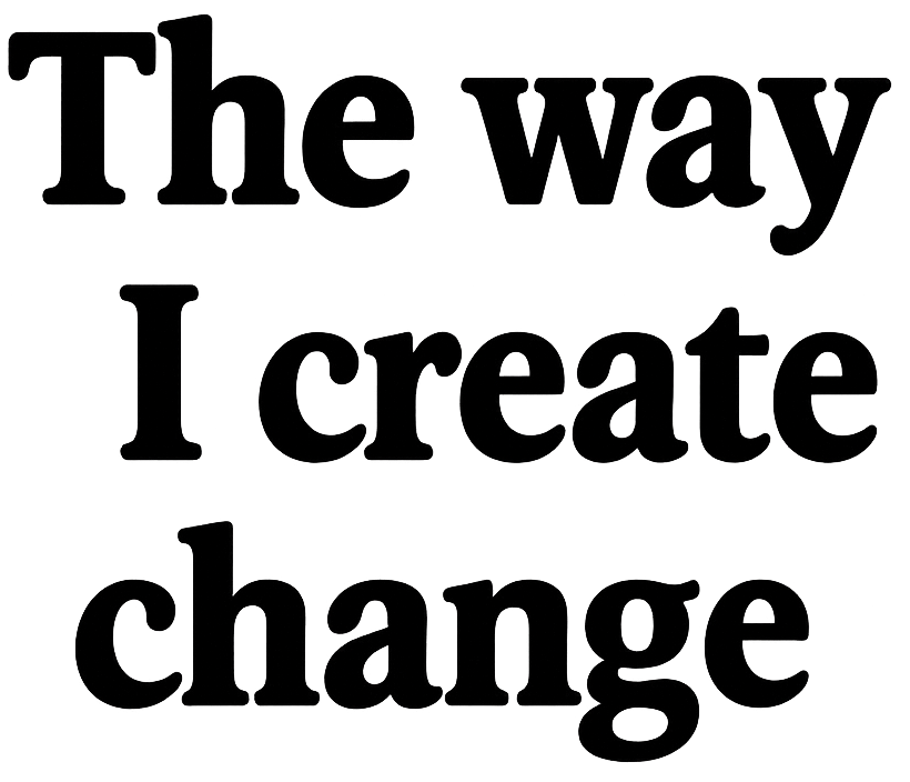 The Way I Create Change